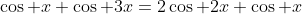 \cos x+\cos 3x=2\cos 2x \cos x