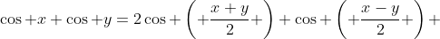 \cos x+\cos y=2\cos \left( \frac{x+y}{2} \right) \cos \left( \frac{x-y}{2} \right) 