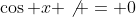 \cos x \not = 0