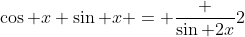 \cos x \sin x = \frac {\sin 2x}{2}