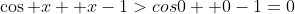 \cos x +x-1>cos0 +0-1=0