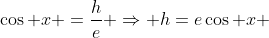 \cos x =\frac{h}{e} \Rightarrow h=e\cos x 