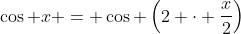 \cos x = \cos \left(2 \cdot \frac{x}{2}\right)