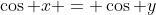 \cos x = \cos y