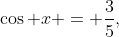 \cos x = \frac{3}{5},\;0 < x < 2\pi
