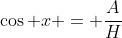 \cos x = \frac{A}{H}