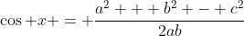 \cos x = \frac{a^2 + b^2 - c^2}{2ab}