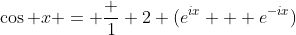 \cos x = \frac 1 2 (e^{ix} + e^{-ix})