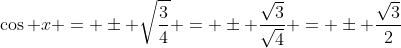 \cos x = \pm \sqrt{\frac{3}{4}} = \pm \frac{\sqrt{3}}{\sqrt{4}} = \pm \frac{\sqrt{3}}{2}