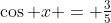 \cos x = \tfrac35