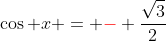 \cos x = {\color{red}-} \frac{\sqrt{3}}{2}