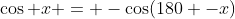 \cos x = -\cos(180 -x)