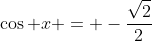 \cos x = -\frac{\sqrt{2}}{2}