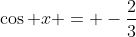 \cos x = -\frac{2}{3}
