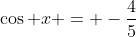 \cos x = -\frac{4}{5}
