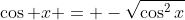 \cos x = -\sqrt{\cos^2x}