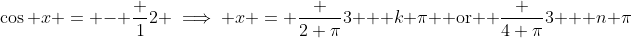 \cos x = - \frac 12 \implies x = \frac {2 \pi}3 + k \pi \mbox{ or } \frac {4 \pi}3 + n \pi