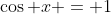\cos x = 1
