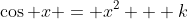 \cos x = x^2 + k