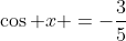 \cos x =-\frac{3}{5}