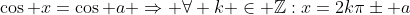 \cos x=\cos a \Rightarrow \forall k \in \mathbb{Z}:x=2k\pi\pm a
