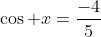 \cos x=\frac{-4}{5}