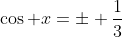 \cos x=\pm \frac{1}{3}