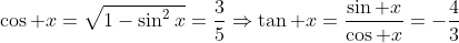 \cos x=\sqrt{1-\sin^2x}=\frac{3}{5}\Rightarrow\tan x=\frac{\sin x}{\cos x}=-\frac{4}{3}