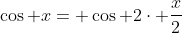 \cos x= \cos 2\cdot \frac{x}{2}