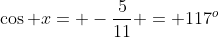 \cos x= -\frac{5}{11} = 117^o