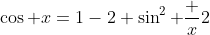 \cos x=1-2 \sin^2 \frac x2