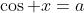 \cos x=a