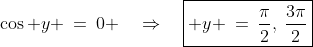 \cos y \:=\:0 \quad\Rightarrow\quad\boxed{ y \:=\:\frac{\pi}{2},\:\frac{3\pi}{2}}