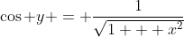 \cos y = \frac{1}{\sqrt{1 + x^2}}