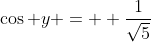 \cos y =  \frac{1}{\sqrt5}