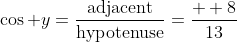 \cos y=\frac{\mbox{adjacent}}{\mbox{hypotenuse}}=\frac{  8}{13}