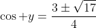 \cos y=\frac{3\pm\sqrt{17}}{4}