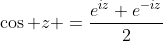 \cos z =\frac{e^{iz}+e^{-iz}}{2}