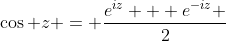 \cos z = \frac{e^{iz} + e^{-iz} }{2}