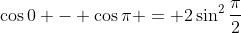 \cos0 - \cos\pi = 2\sin^{2}\frac{\pi}{2}