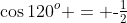 \cos120^o = \text{-}\tfrac{1}{2}