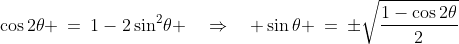 \cos2\theta \:=\:1-2\sin^2\!\theta \quad\Rightarrow\quad \sin\theta \:=\:\pm\sqrt{\frac{1-\cos2\theta}{2}}