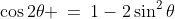 \cos2\theta \:=\:1-2\sin^2\theta
