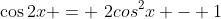 \cos2{x} = \2cos^2{x} - 1