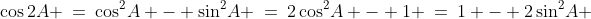 \cos2A \:=\:\cos^2\!A - \sin^2\!A \:=\:2\cos^2\!A - 1 \:=\:1 - 2\sin^2\!A 