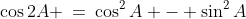 \cos2A \:=\:\cos^2A - \sin^2A