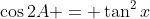 \cos2A = \tan^{2}x