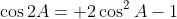 \cos2A= 2\cos^2A-1