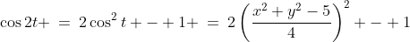\cos2t \:=\:2\cos^2t - 1 \:=\:2\left(\frac{x^2+y^2-5}{4}\right)^2 - 1