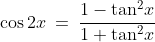 \cos2x\:=\:\frac{1-\tan^2\!x}{1+\tan^2\!x}